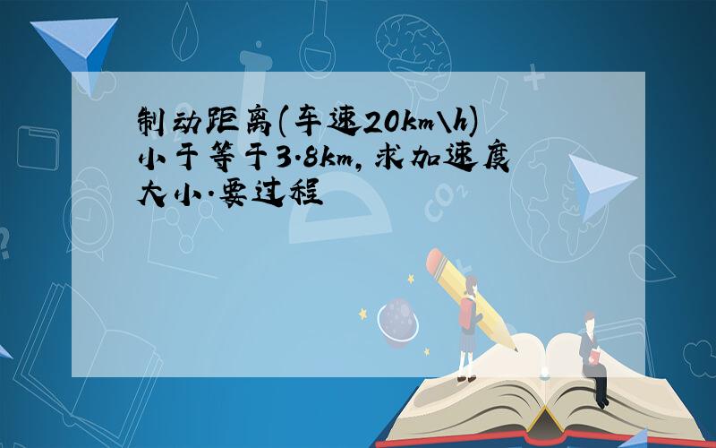 制动距离(车速20km\h)小于等于3.8km,求加速度大小.要过程