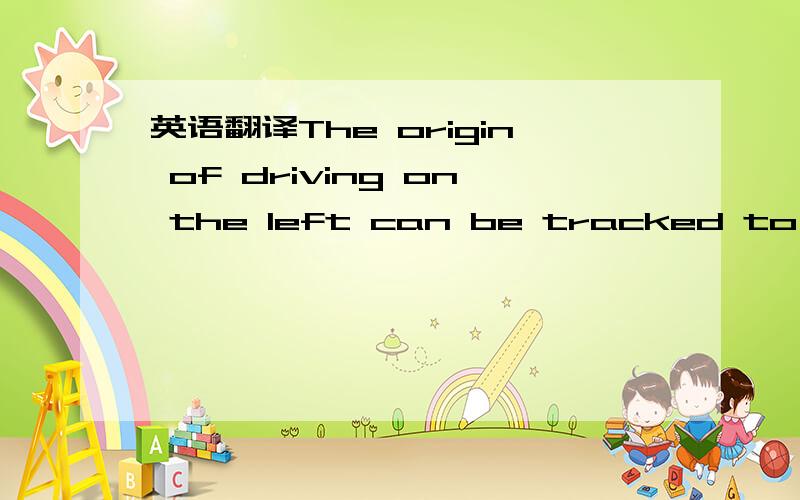 英语翻译The origin of driving on the left can be tracked to the