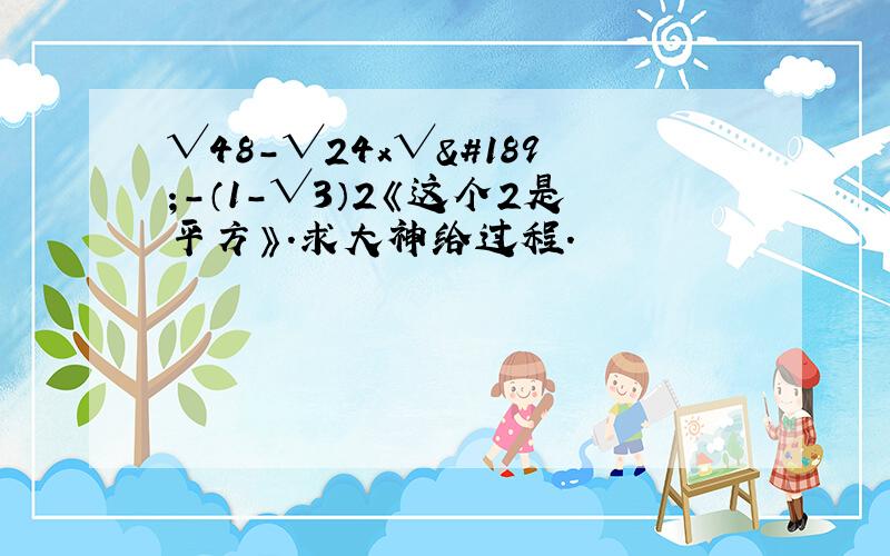 √48-√24x√½－（1-√3）2《这个2是平方》.求大神给过程.