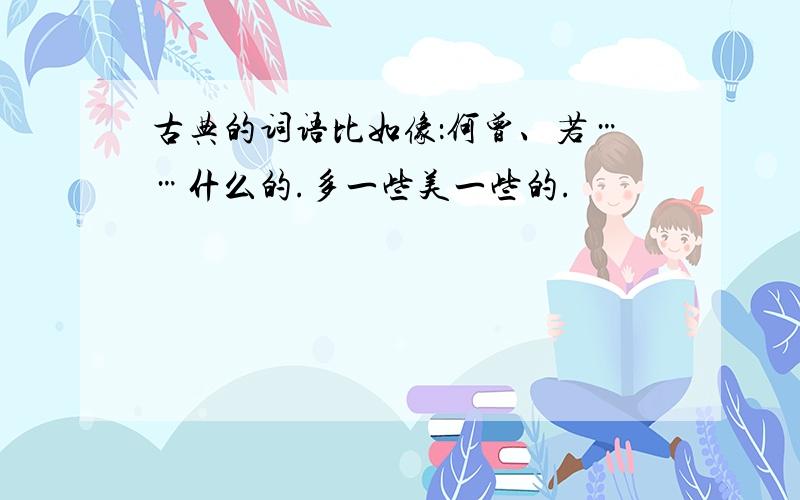 古典的词语比如像：何曾、若……什么的.多一些美一些的.