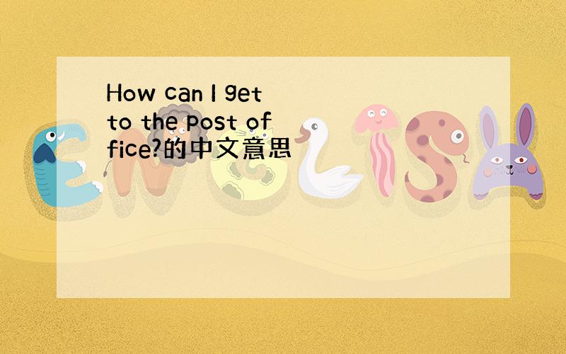 How can I get to the post office?的中文意思