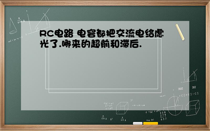 RC电路 电容都把交流电给虑光了.哪来的超前和滞后.