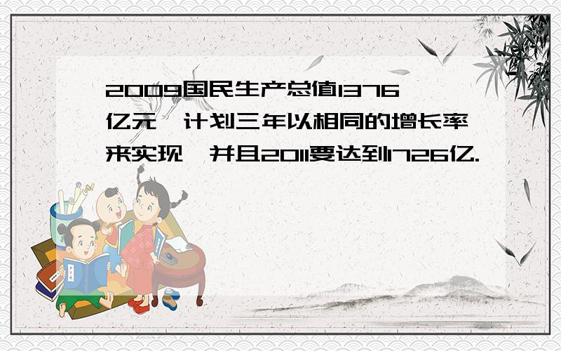 2009国民生产总值1376亿元,计划三年以相同的增长率来实现,并且2011要达到1726亿.