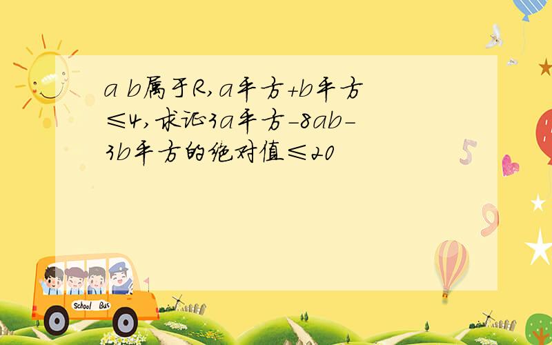 a b属于R,a平方+b平方≤4,求证3a平方-8ab-3b平方的绝对值≤20