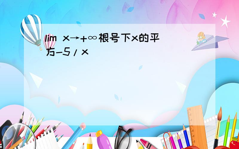 lim x→+∞根号下x的平方-5/x