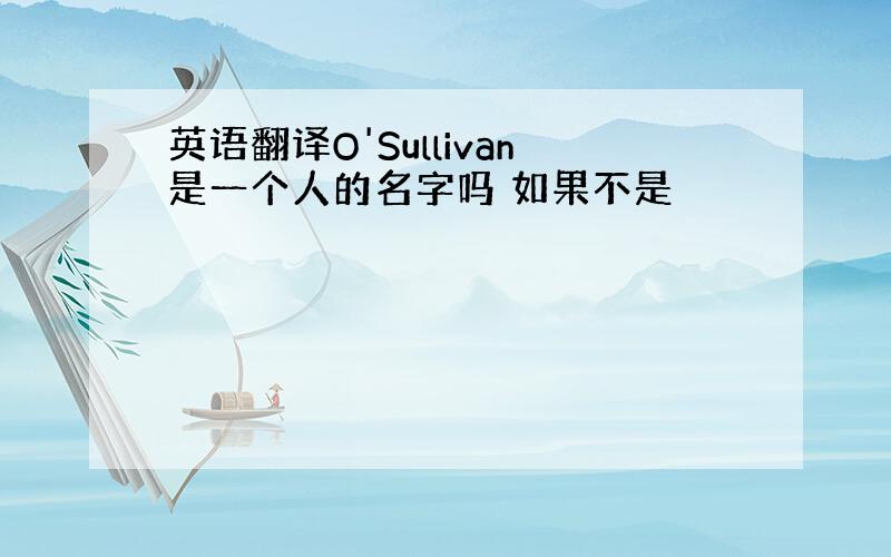 英语翻译O'Sullivan是一个人的名字吗 如果不是