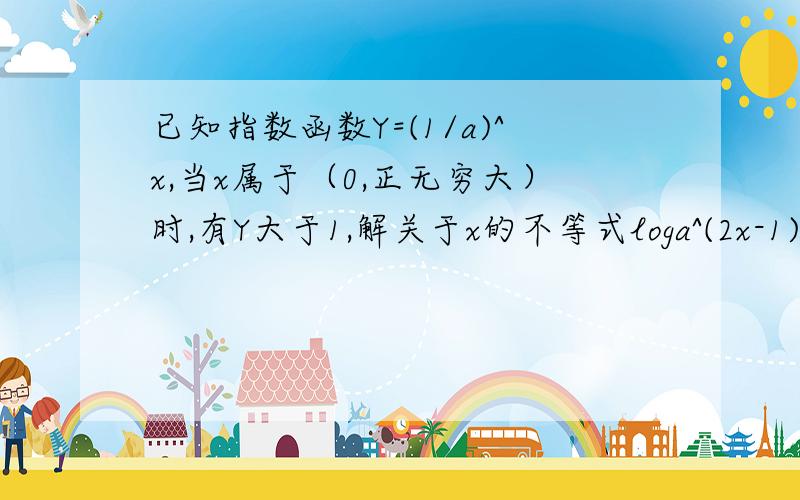 已知指数函数Y=(1/a)^x,当x属于（0,正无穷大）时,有Y大于1,解关于x的不等式loga^(2x-1)小于等于l