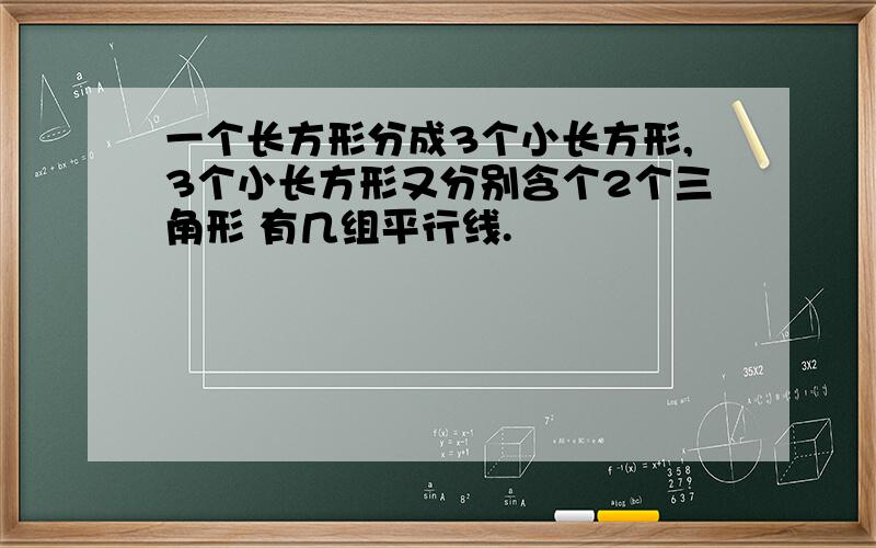 一个长方形分成3个小长方形,3个小长方形又分别含个2个三角形 有几组平行线.