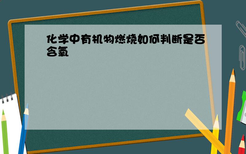 化学中有机物燃烧如何判断是否含氧