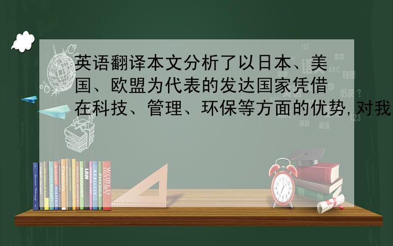 英语翻译本文分析了以日本、美国、欧盟为代表的发达国家凭借在科技、管理、环保等方面的优势,对我国农产品进入其市场设置了严格