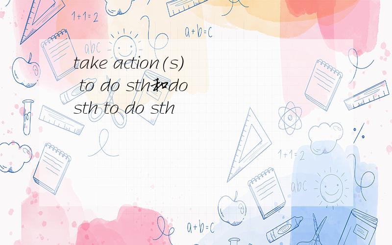 take action(s) to do sth和do sth to do sth