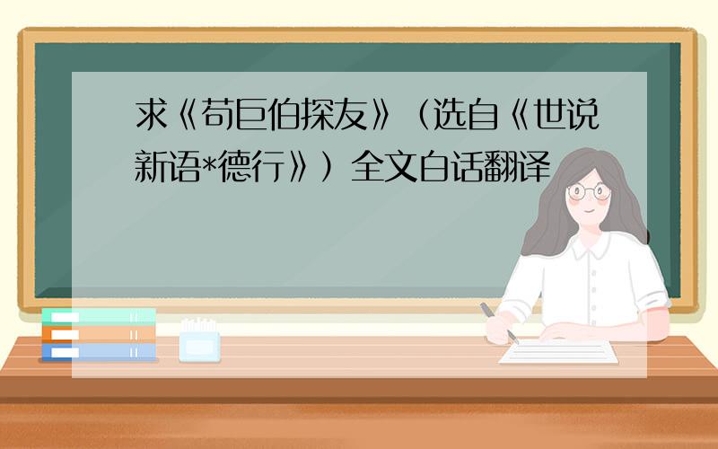 求《苟巨伯探友》（选自《世说新语*德行》）全文白话翻译