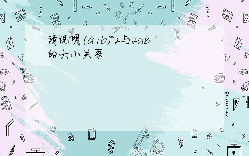 请说明（a+b）^2与2ab的大小关系