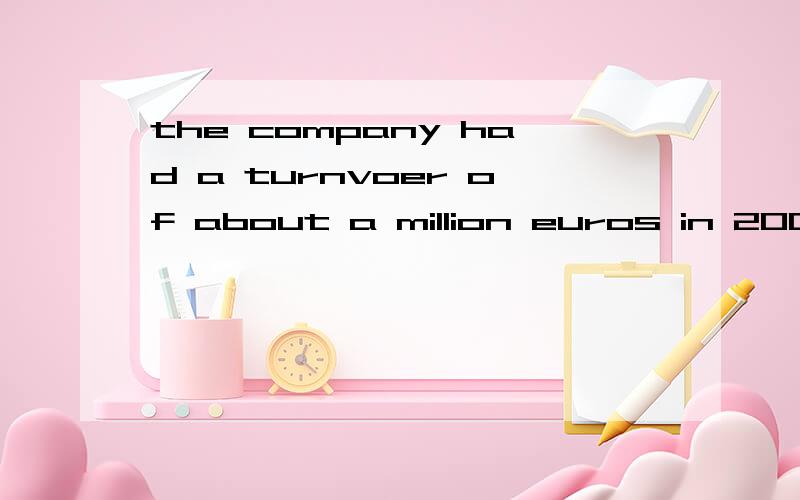 the company had a turnvoer of about a million euros in 2004