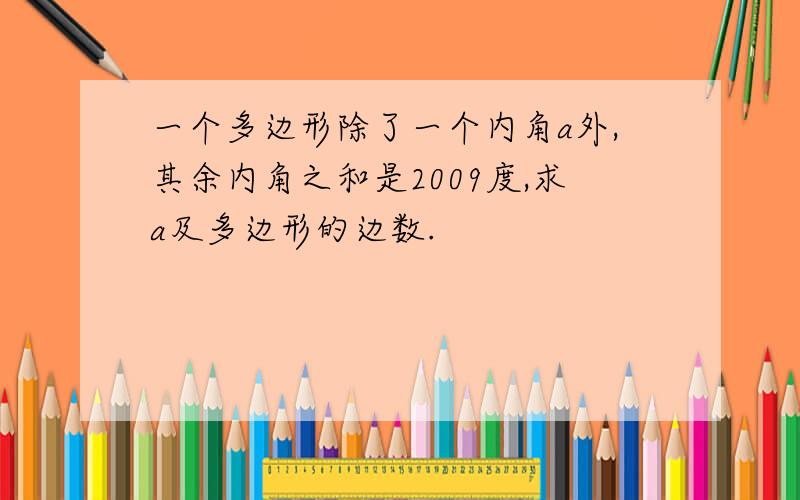 一个多边形除了一个内角a外,其余内角之和是2009度,求a及多边形的边数.