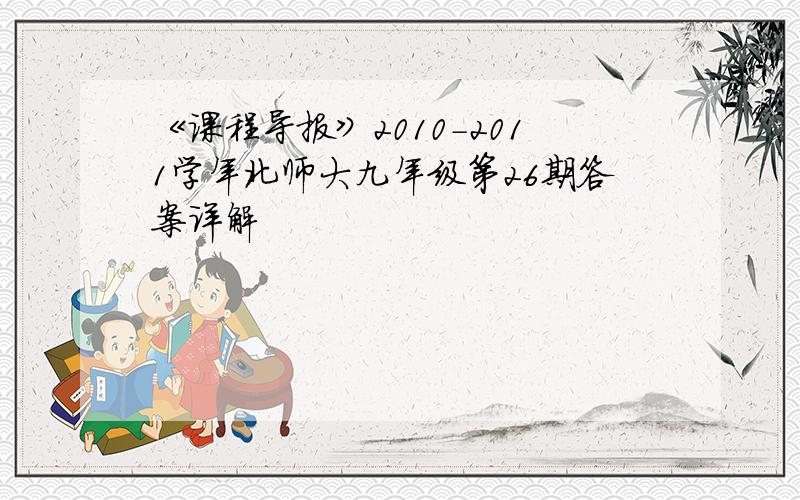 《课程导报》2010-2011学年北师大九年级第26期答案详解