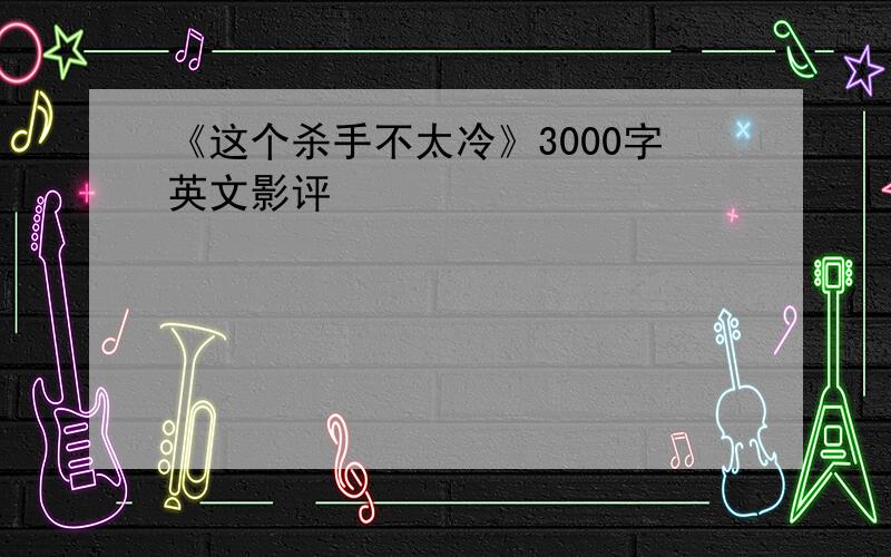 《这个杀手不太冷》3000字英文影评