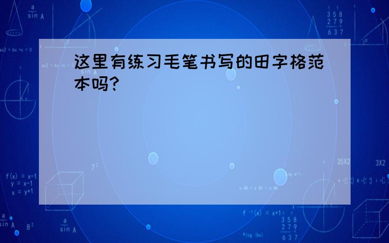 这里有练习毛笔书写的田字格范本吗?