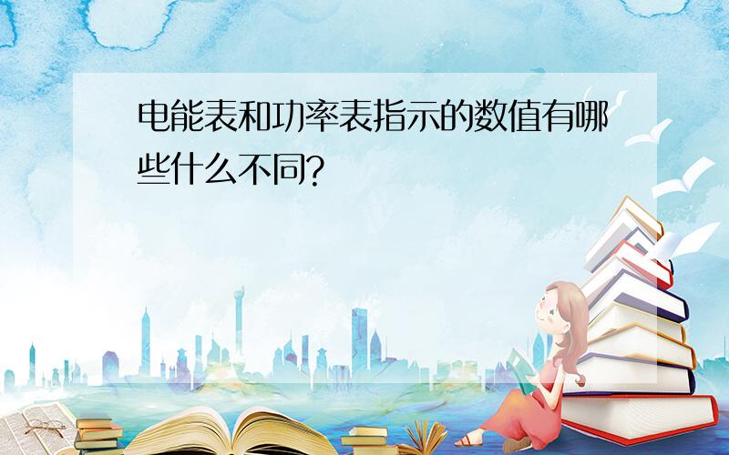 电能表和功率表指示的数值有哪些什么不同?