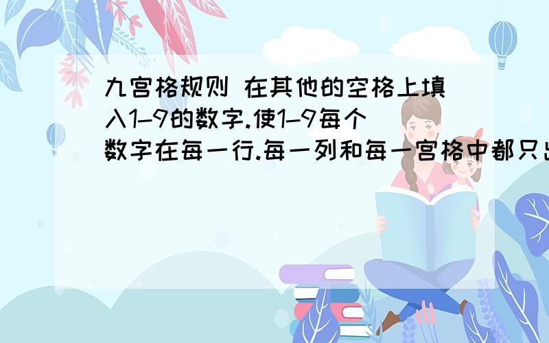 九宫格规则 在其他的空格上填入1-9的数字.使1-9每个数字在每一行.每一列和每一宫格中都只出现一次.