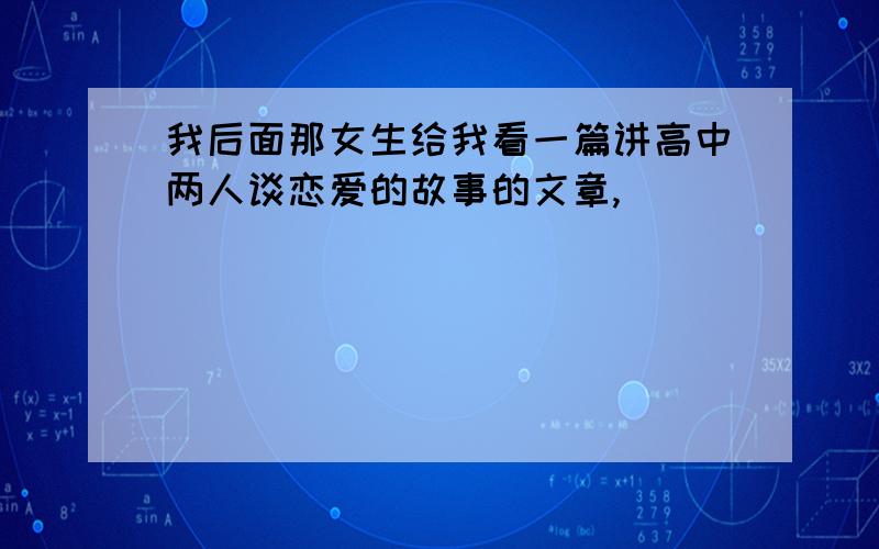 我后面那女生给我看一篇讲高中两人谈恋爱的故事的文章,