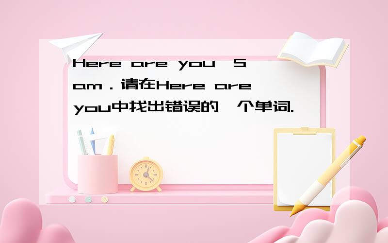 Here are you,Sam．请在Here are you中找出错误的一个单词.