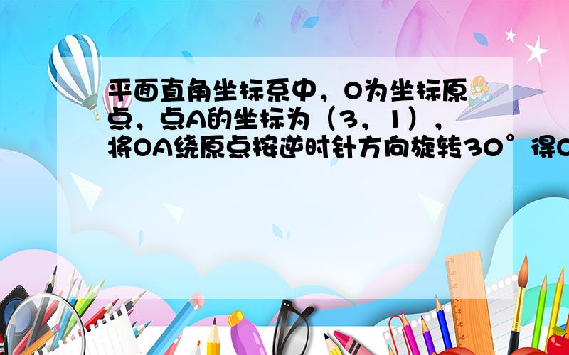 平面直角坐标系中，O为坐标原点，点A的坐标为（3，1），将OA绕原点按逆时针方向旋转30°得OB，则点B的坐标为（　　）