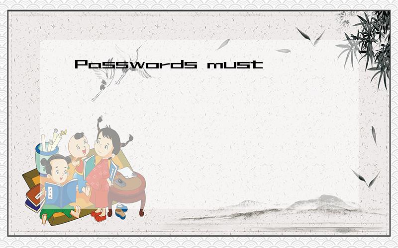 Passwords must