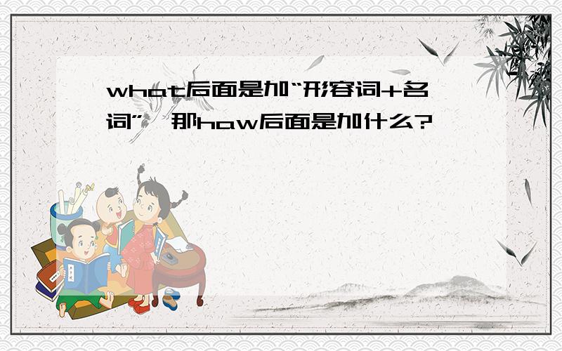 what后面是加“形容词+名词”,那haw后面是加什么?