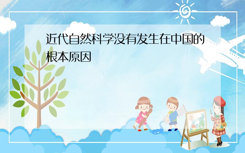 近代自然科学没有发生在中国的根本原因