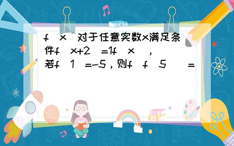 f（x）对于任意实数x满足条件f（x+2）=1f(x)，若f（1）=-5，则f（f（5））=（　　）