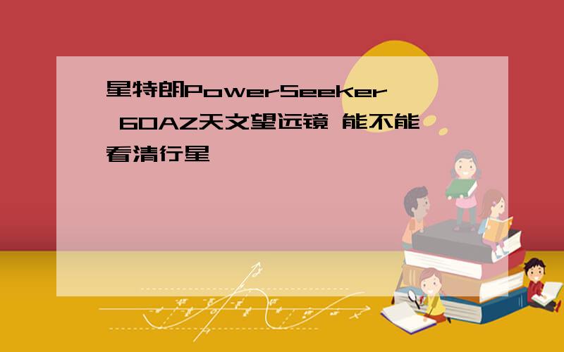 星特朗PowerSeeker 60AZ天文望远镜 能不能看清行星