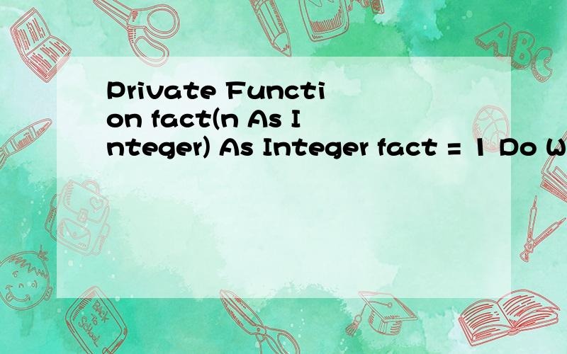 Private Function fact(n As Integer) As Integer fact = 1 Do W