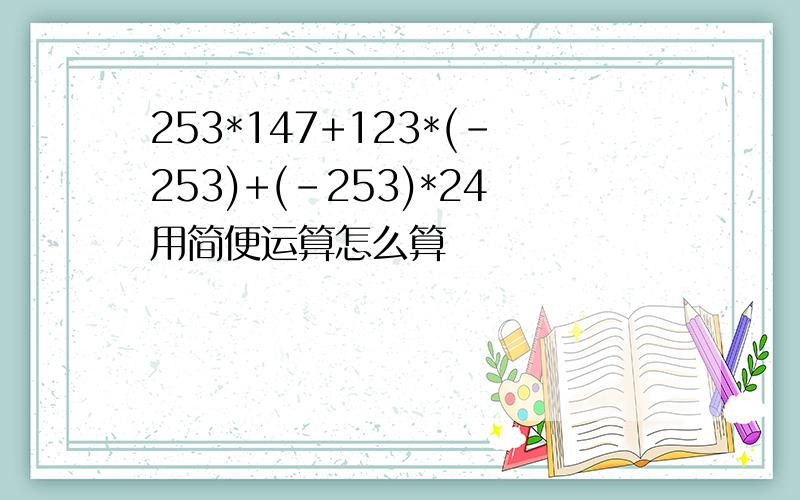 253*147+123*(-253)+(-253)*24用简便运算怎么算