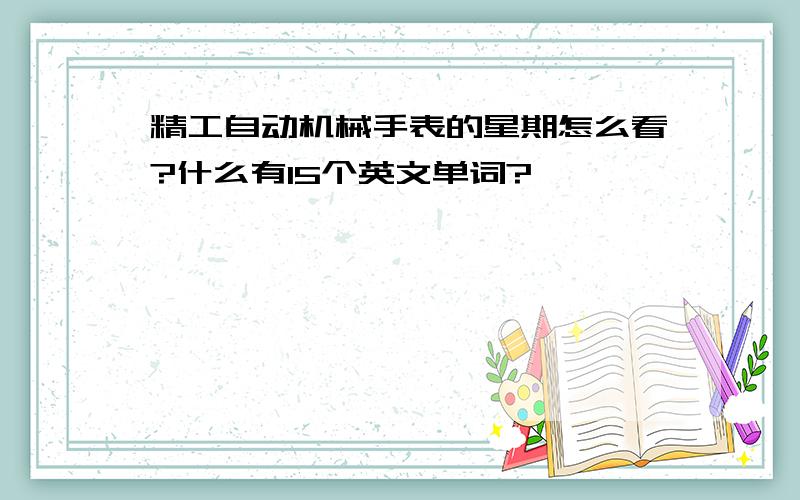 精工自动机械手表的星期怎么看?什么有15个英文单词?