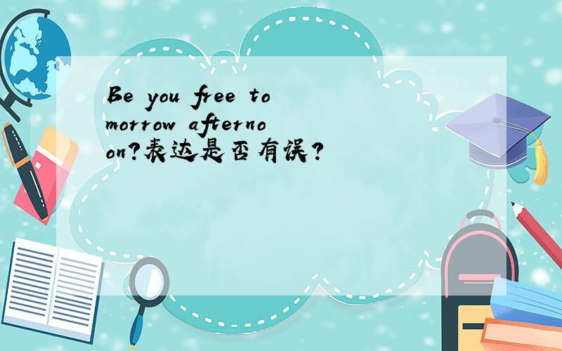 Be you free tomorrow afternoon?表达是否有误?