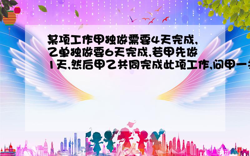 某项工作甲独做需要4天完成,乙单独做要6天完成,若甲先做1天,然后甲乙共同完成此项工作,问甲一共做了多少