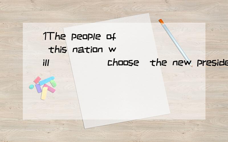 1The people of this nation will ____(choose)the new presiden