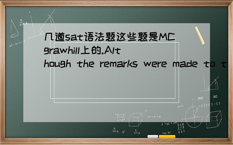 几道sat语法题这些题是MCgrawhill上的.Although the remarks were made to t