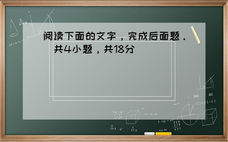 阅读下面的文字，完成后面题。（共4小题，共18分）