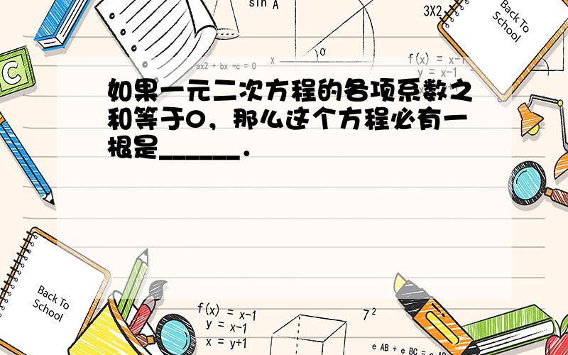 如果一元二次方程的各项系数之和等于0，那么这个方程必有一根是______．