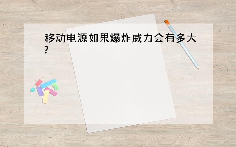 移动电源如果爆炸威力会有多大?