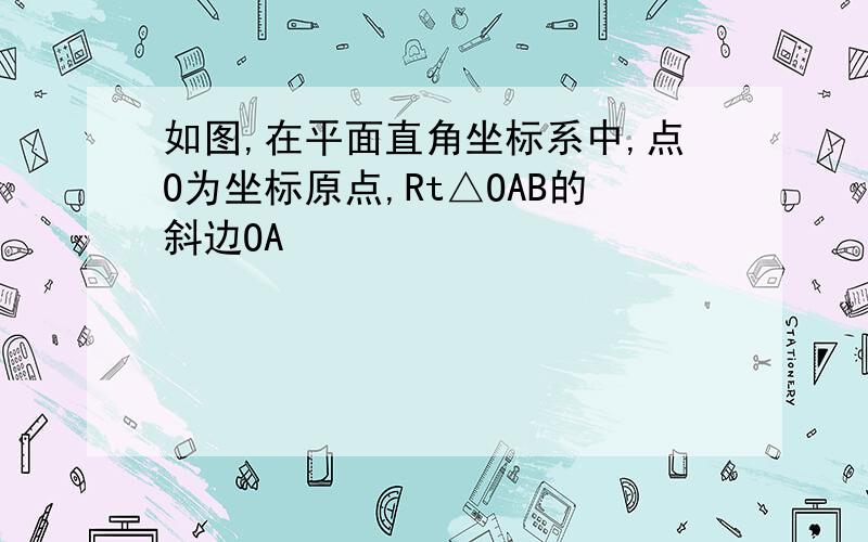 如图,在平面直角坐标系中,点O为坐标原点,Rt△OAB的斜边OA