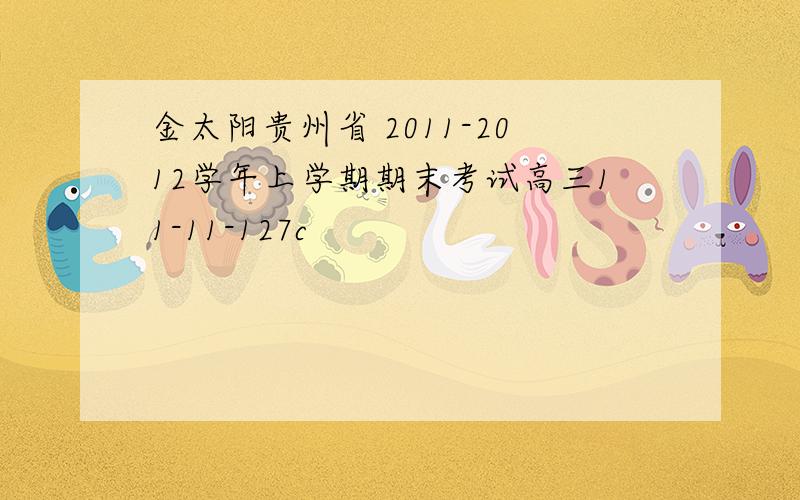 金太阳贵州省 2011-2012学年上学期期末考试高三11-11-127c