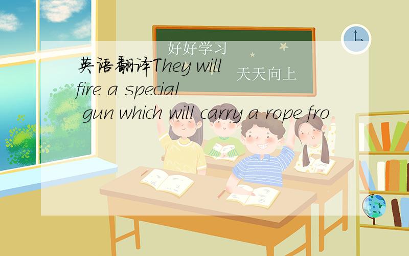 英语翻译They will fire a special gun which will carry a rope fro