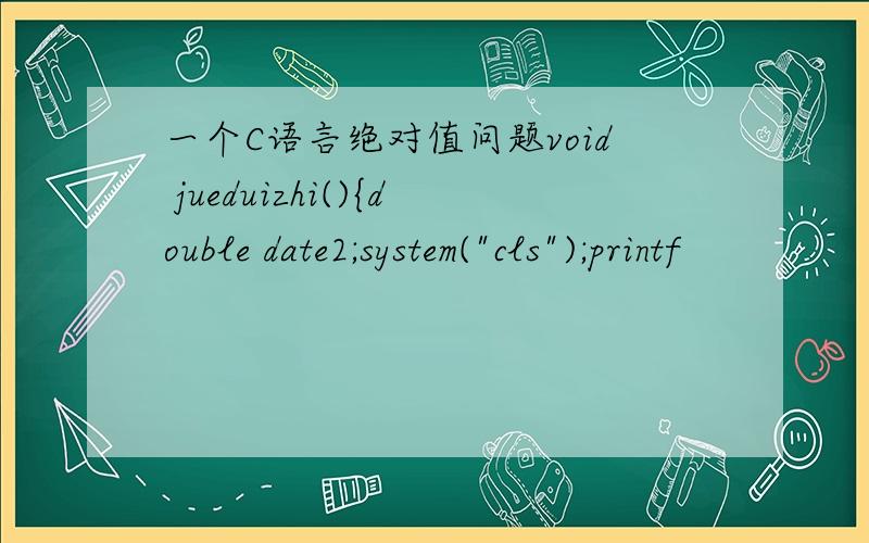 一个C语言绝对值问题void jueduizhi(){double date2;system(