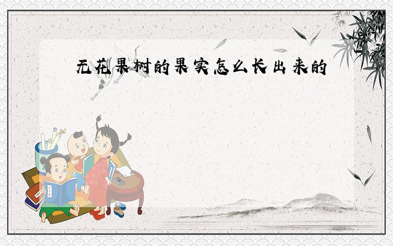 无花果树的果实怎么长出来的