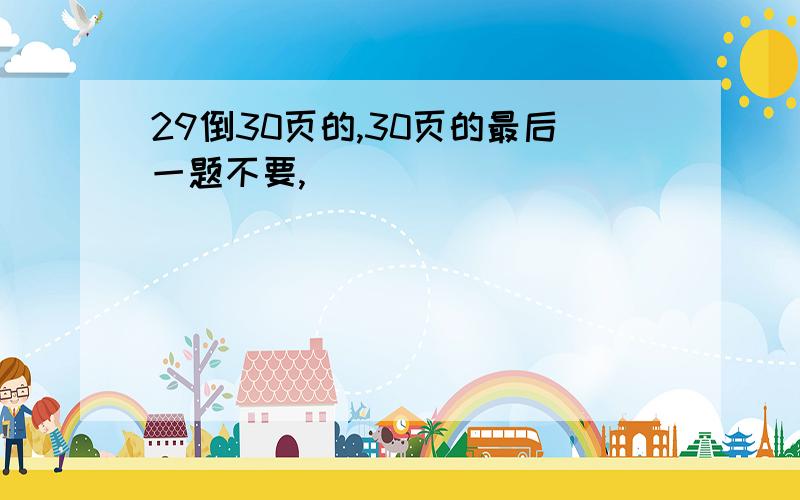 29倒30页的,30页的最后一题不要,