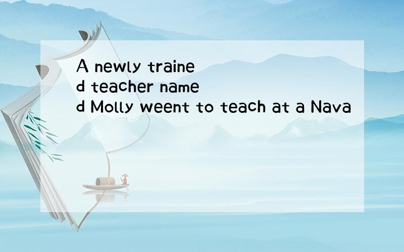 A newly trained teacher named Molly weent to teach at a Nava