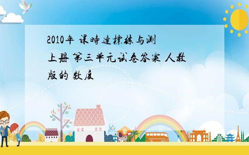 2010年 课时达标练与测 上册 第三单元试卷答案 人教版的 数度